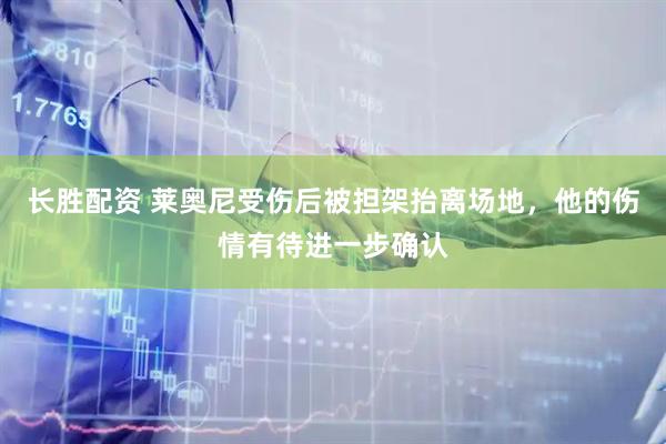 长胜配资 莱奥尼受伤后被担架抬离场地，他的伤情有待进一步确认