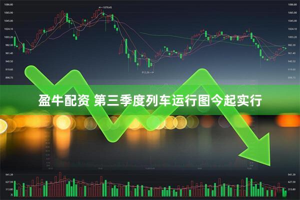 盈牛配资 第三季度列车运行图今起实行